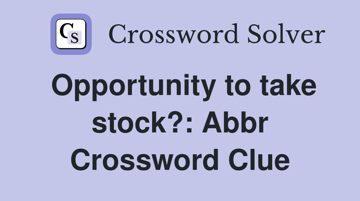 Opportunity to take stock?: Abbr Crossword Clue