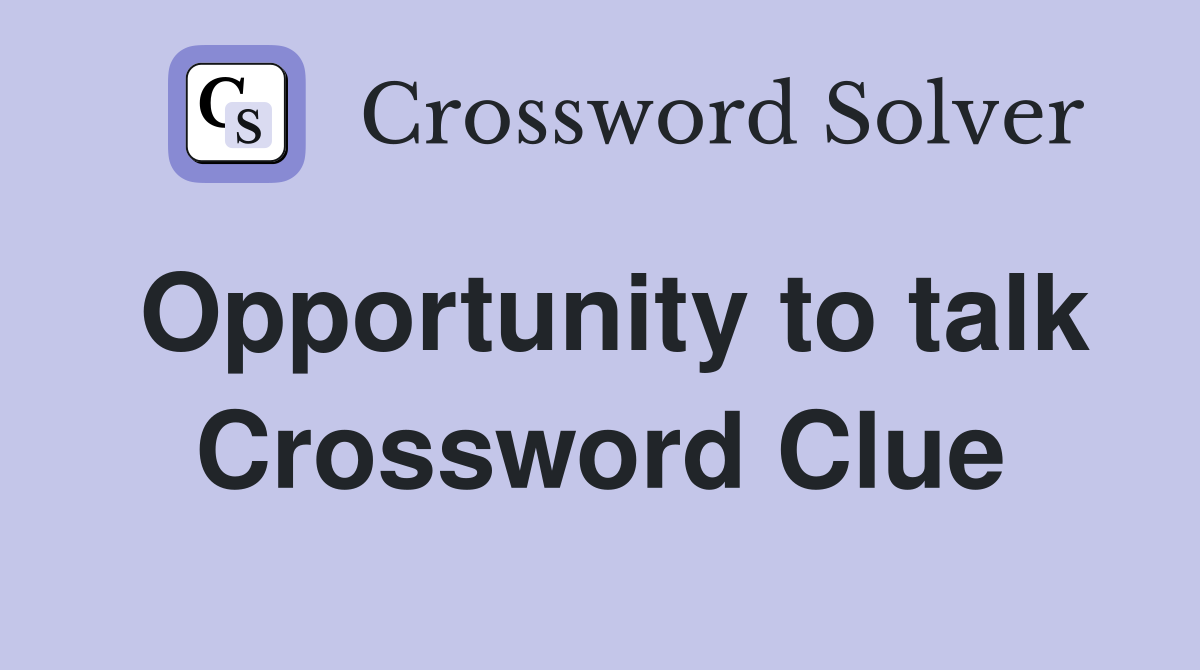 Opportunity to talk Crossword Clue