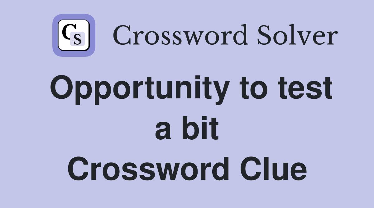 Opportunity to test a bit Crossword Clue