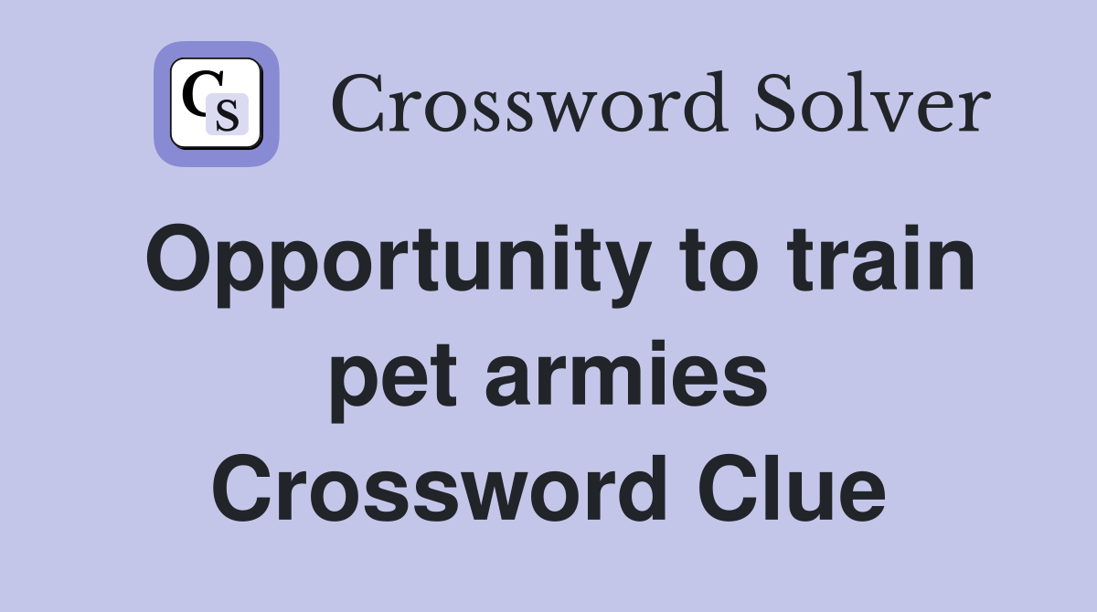 Opportunity to train pet armies Crossword Clue