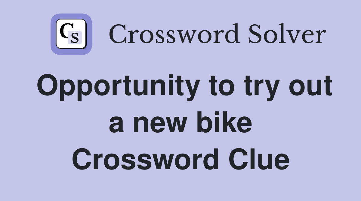 Opportunity to try out a new bike Crossword Clue