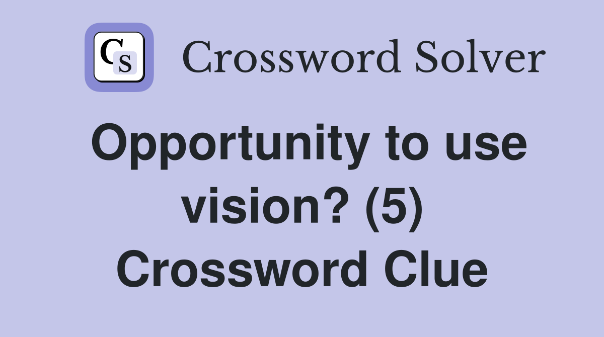 Opportunity to use vision? (5) Crossword Clue