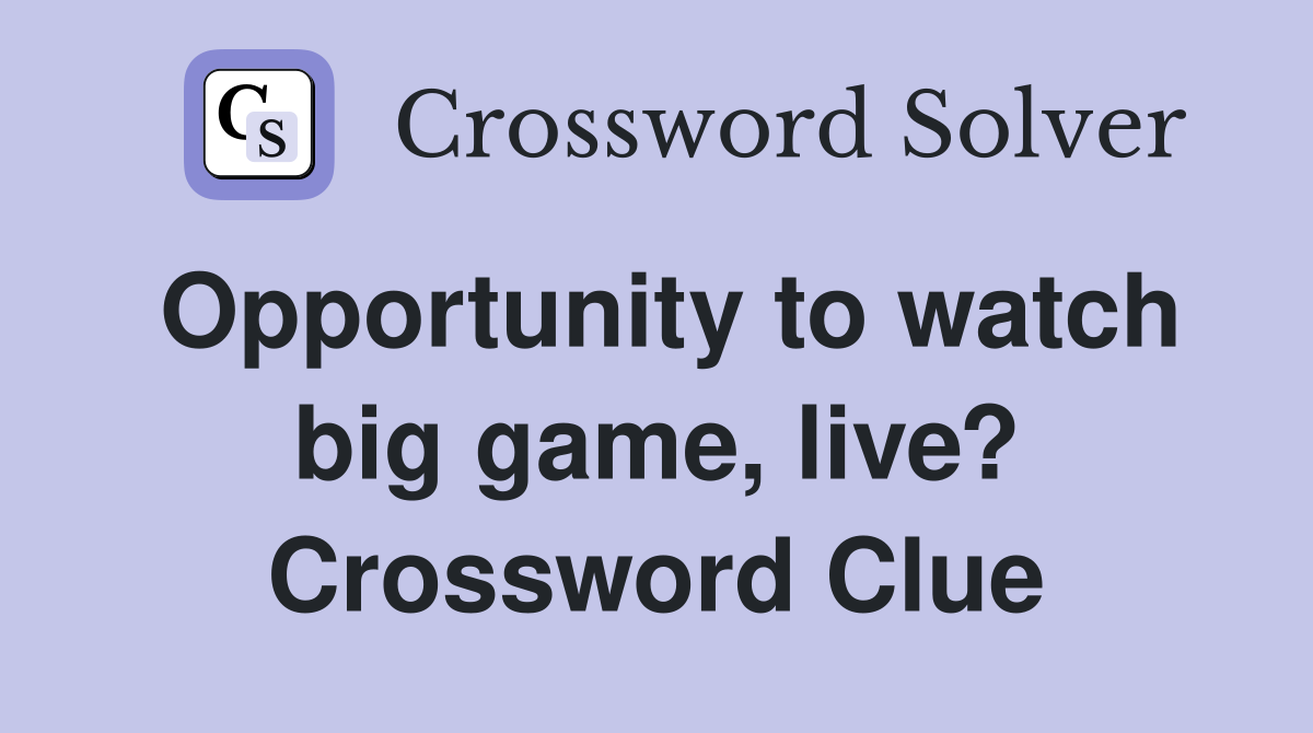 Opportunity to watch big game, live? Crossword Clue