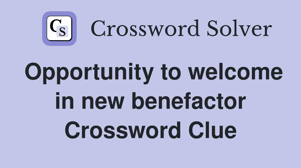 Opportunity to welcome in new benefactor Crossword Clue