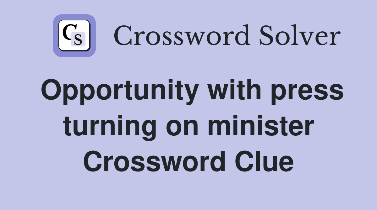 Opportunity with press turning on minister Crossword Clue