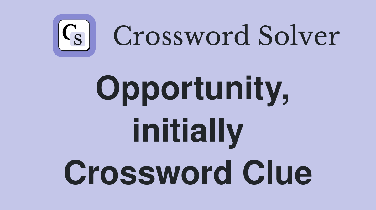 Opportunity, initially Crossword Clue