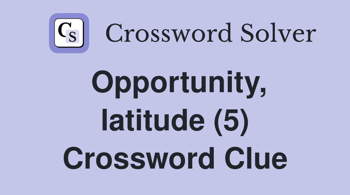 Opportunity, latitude (5) Crossword Clue