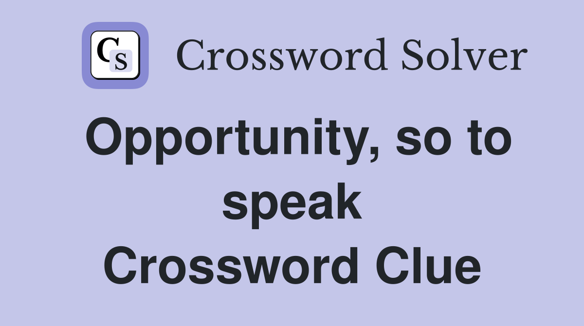 Opportunity, so to speak Crossword Clue