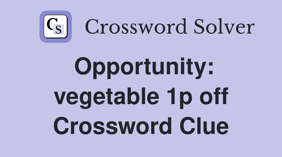Opportunity: vegetable 1p off Crossword Clue