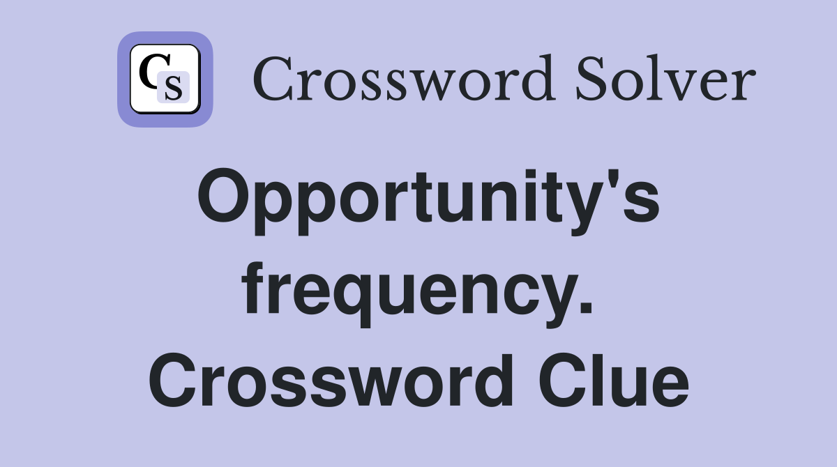 Opportunity's frequency. Crossword Clue