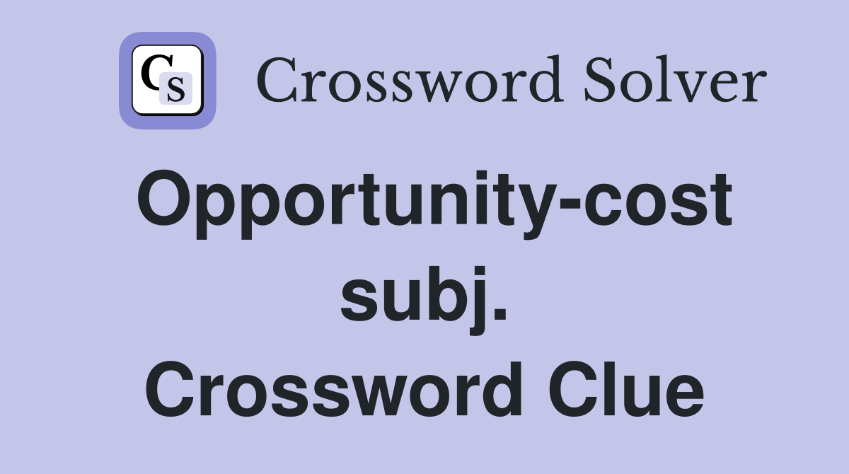 Opportunity-cost subj. Crossword Clue