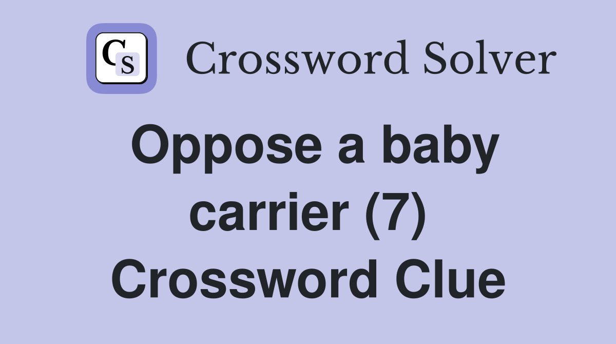 Oppose a baby carrier (7) Crossword Clue