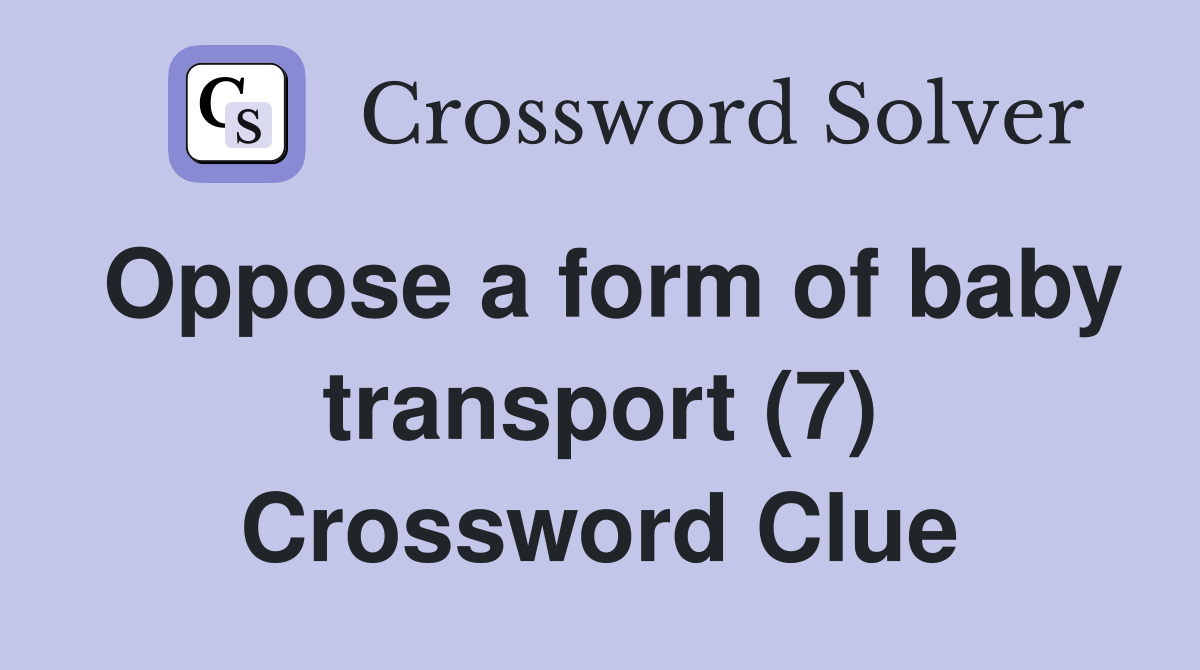 Oppose a form of baby transport (7) Crossword Clue