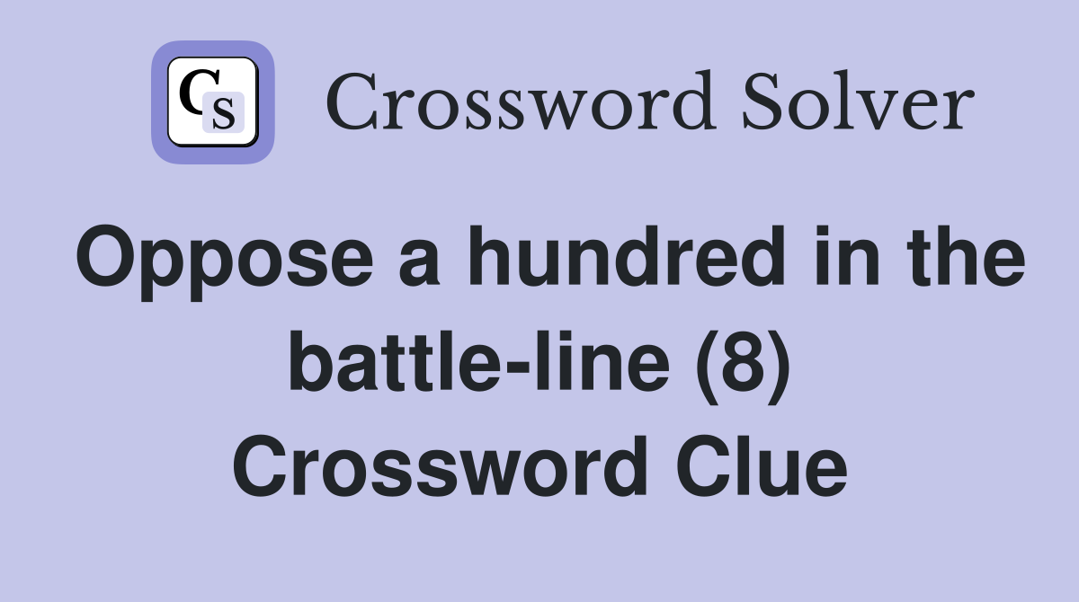 Oppose a hundred in the battle-line (8) Crossword Clue
