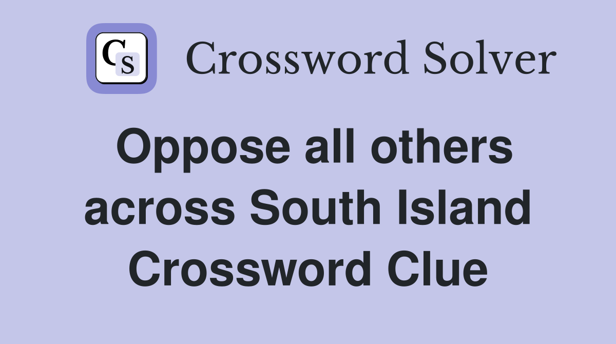Oppose all others across South Island Crossword Clue