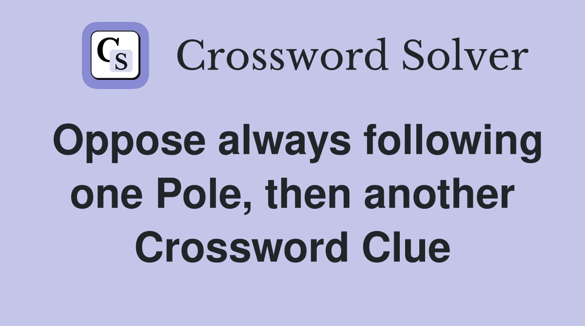 Oppose always following one Pole, then another Crossword Clue