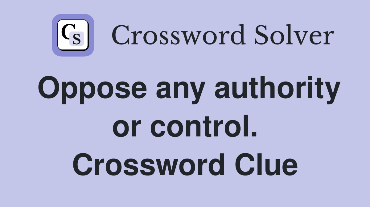 Oppose any authority or control. Crossword Clue
