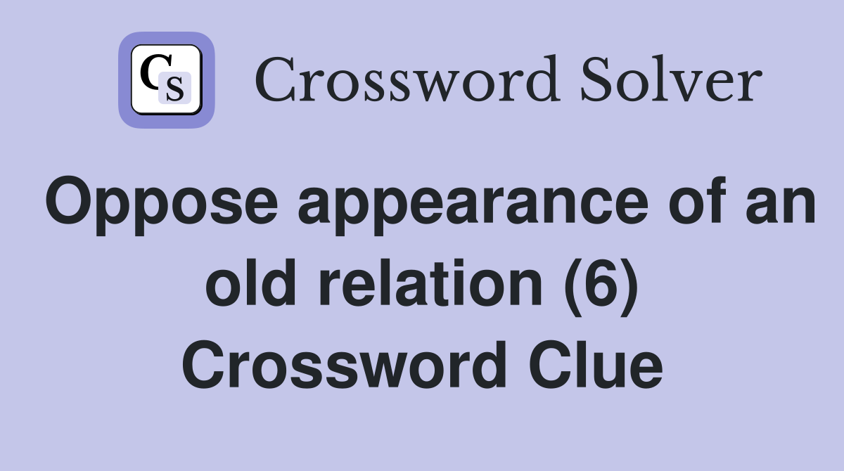 Oppose appearance of an old relation (6) Crossword Clue