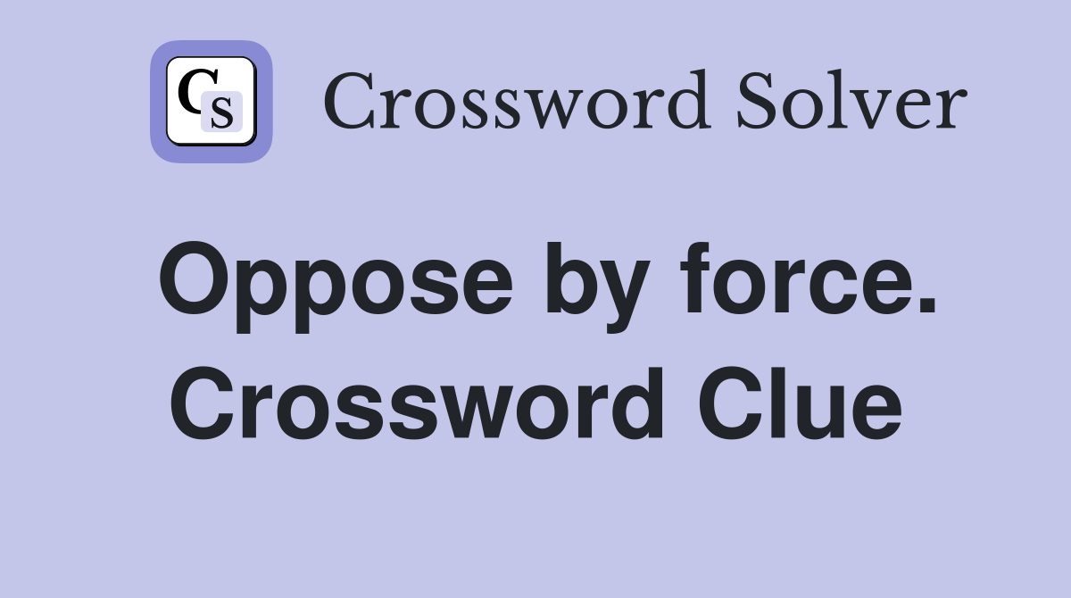 Oppose by force. Crossword Clue
