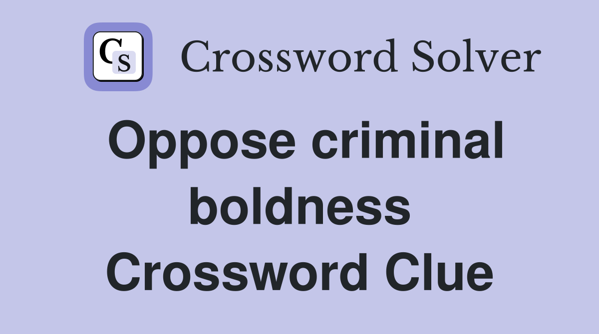 Oppose criminal boldness Crossword Clue