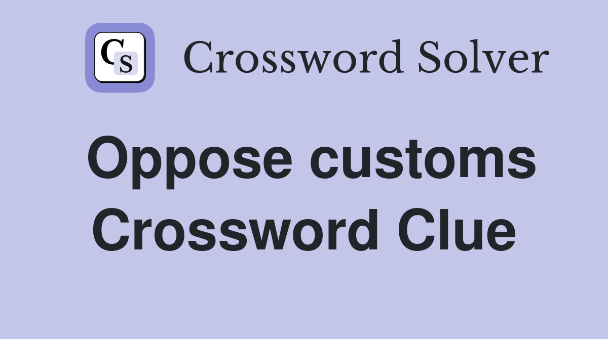 Oppose customs Crossword Clue