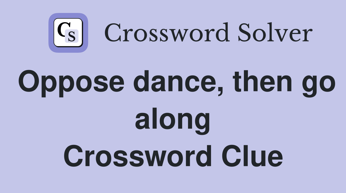 Oppose dance, then go along Crossword Clue