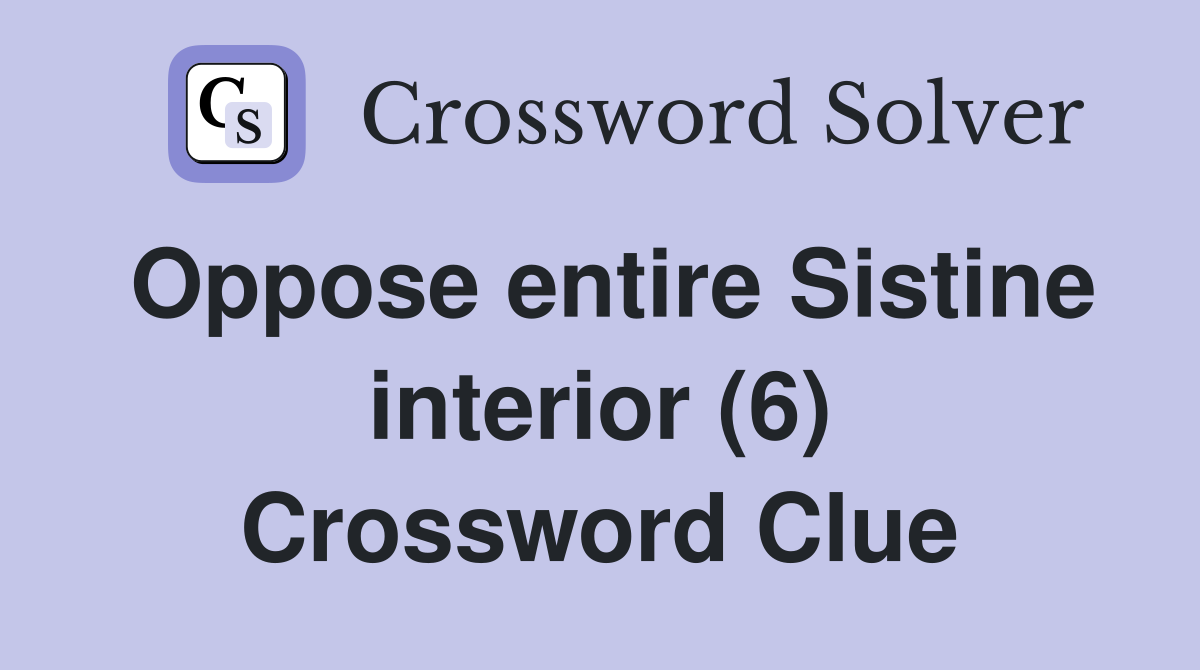 Oppose entire Sistine interior (6) Crossword Clue