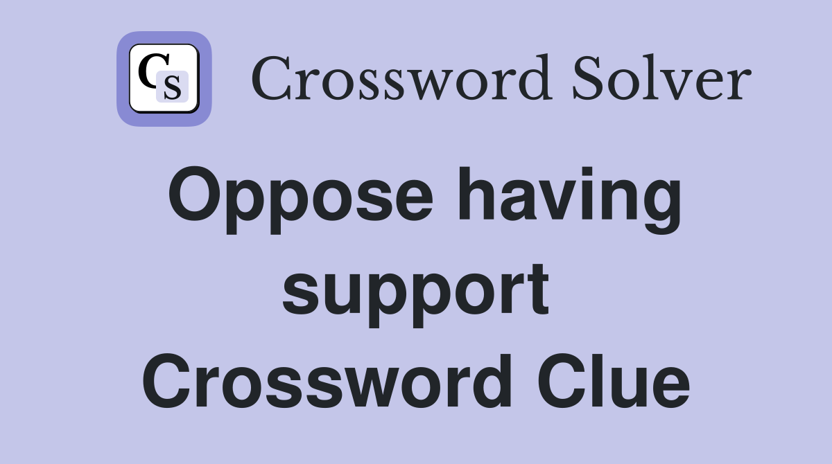Oppose having support Crossword Clue