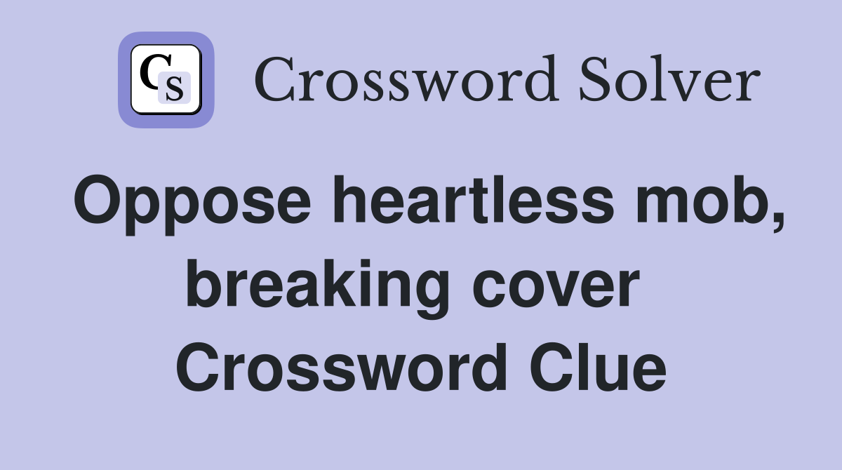 Oppose heartless mob, breaking cover  Crossword Clue