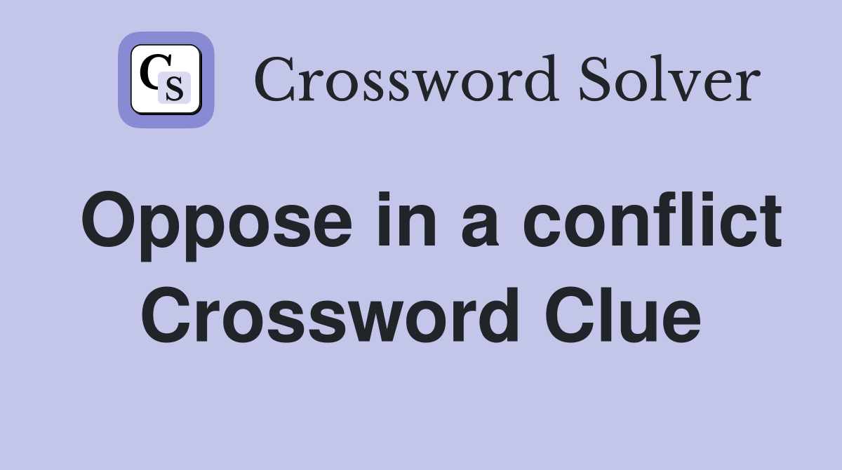 Oppose in a conflict Crossword Clue