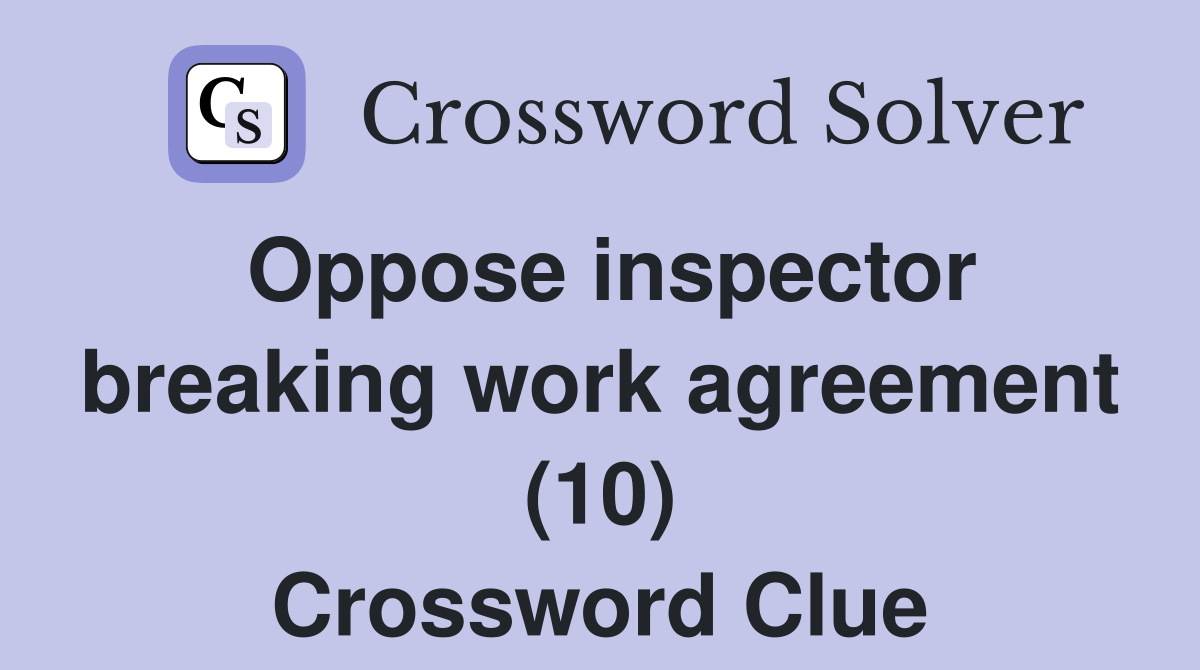 Oppose inspector breaking work agreement (10) Crossword Clue