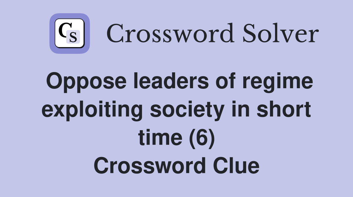 Oppose leaders of regime exploiting society in short time (6) Crossword Clue