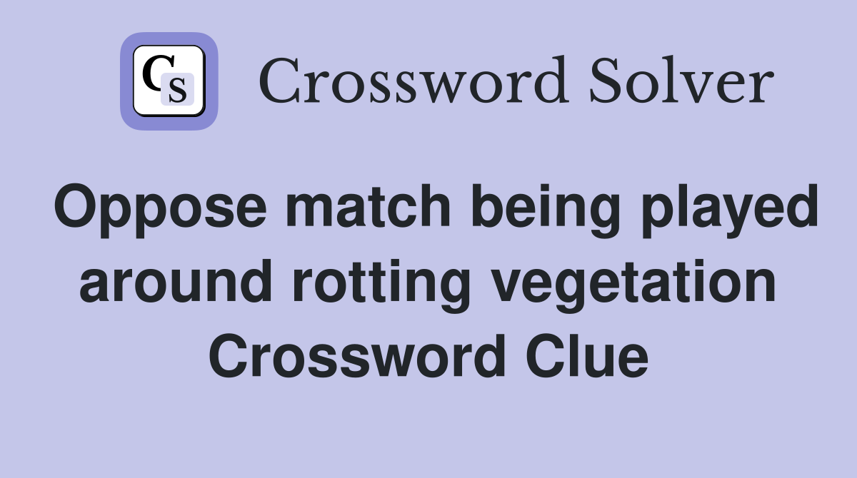 Oppose match being played around rotting vegetation Crossword Clue