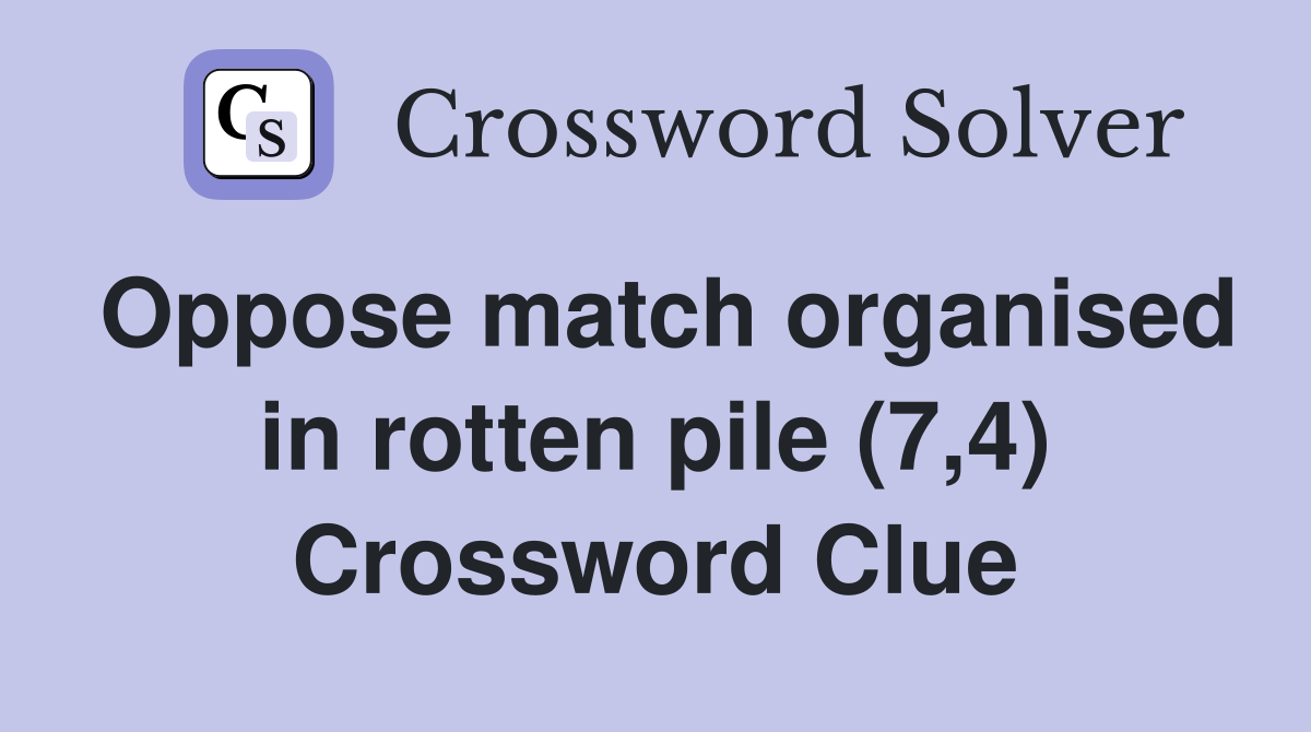 Oppose match organised in rotten pile (7,4) Crossword Clue
