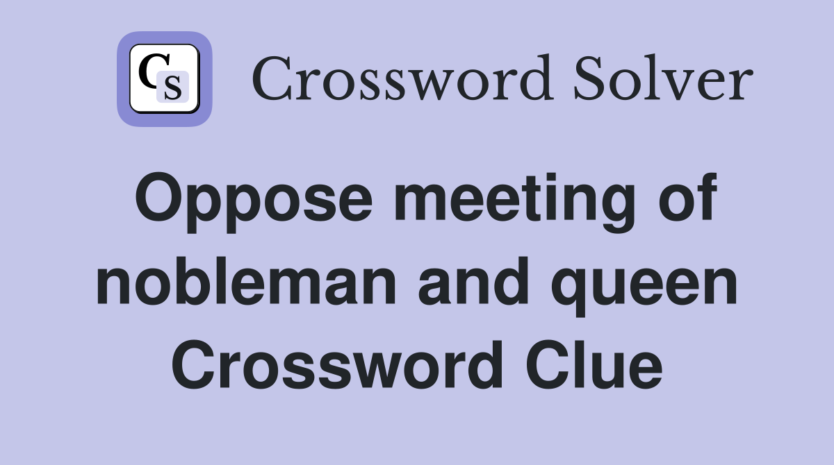 Oppose meeting of nobleman and queen Crossword Clue