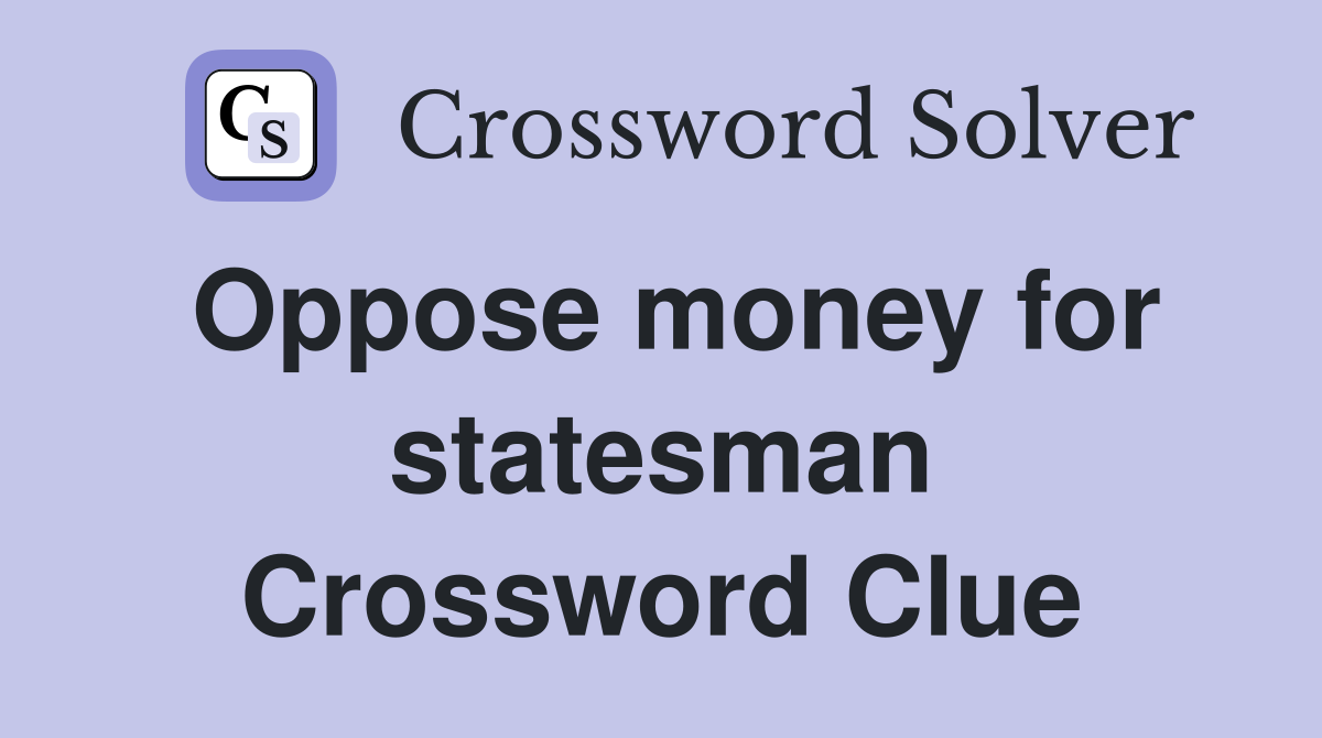 Oppose money for statesman Crossword Clue