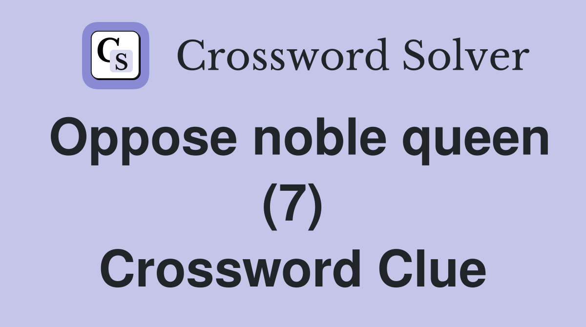 Oppose noble queen (7) Crossword Clue