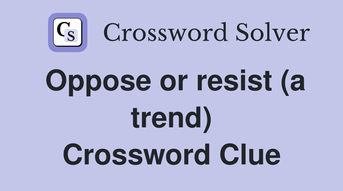 Oppose or resist (a trend) Crossword Clue