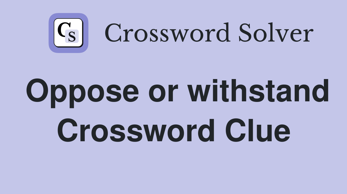 Oppose or withstand Crossword Clue