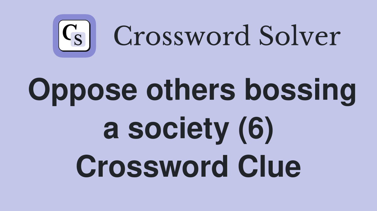 Oppose others bossing a society (6) Crossword Clue