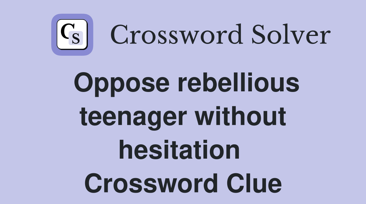 Oppose rebellious teenager without hesitation  Crossword Clue