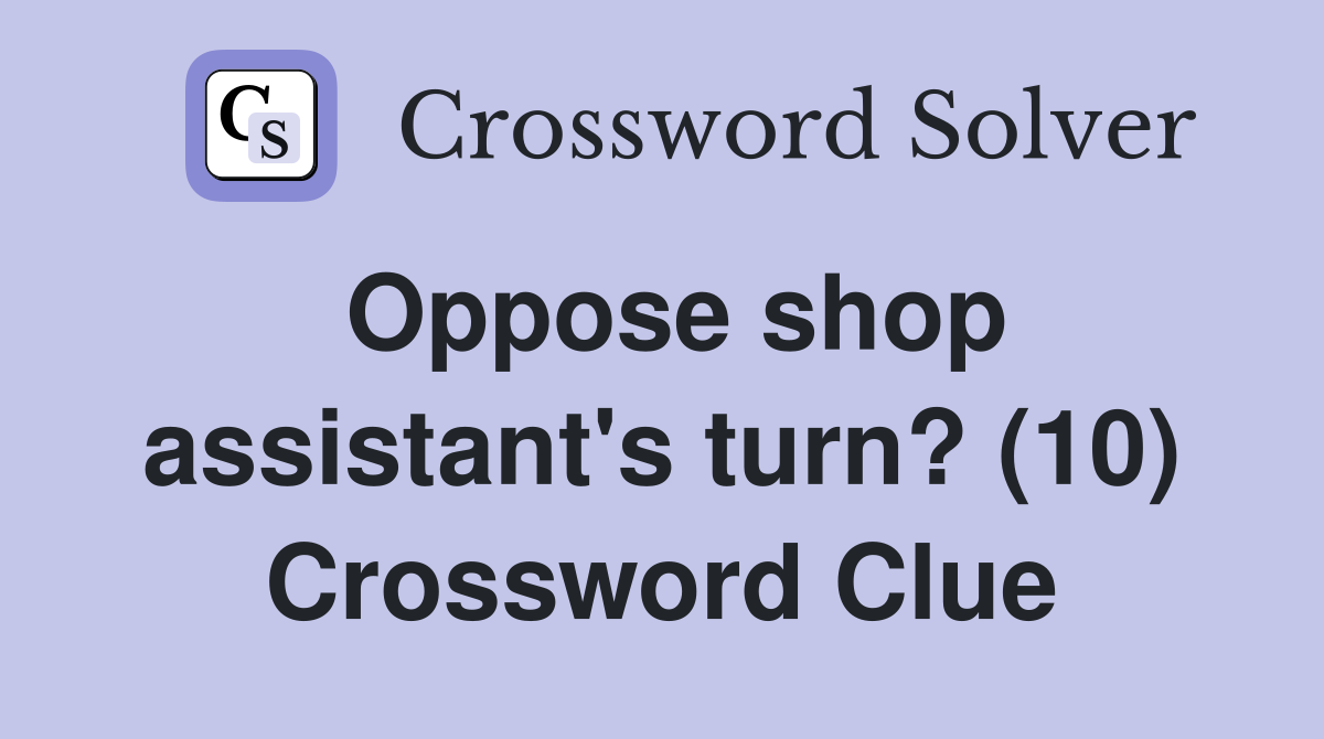 Oppose shop assistant's turn? (10) Crossword Clue