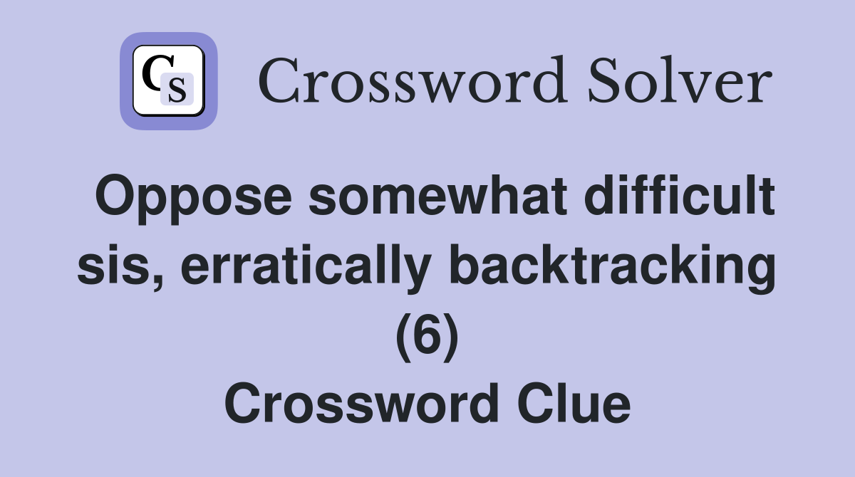 Oppose somewhat difficult sis, erratically backtracking (6) Crossword Clue
