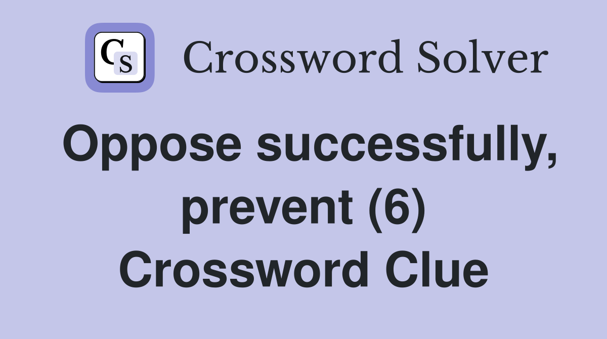 Oppose successfully, prevent (6) Crossword Clue