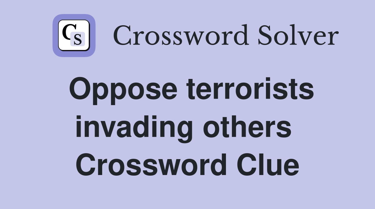 Oppose terrorists invading others  Crossword Clue