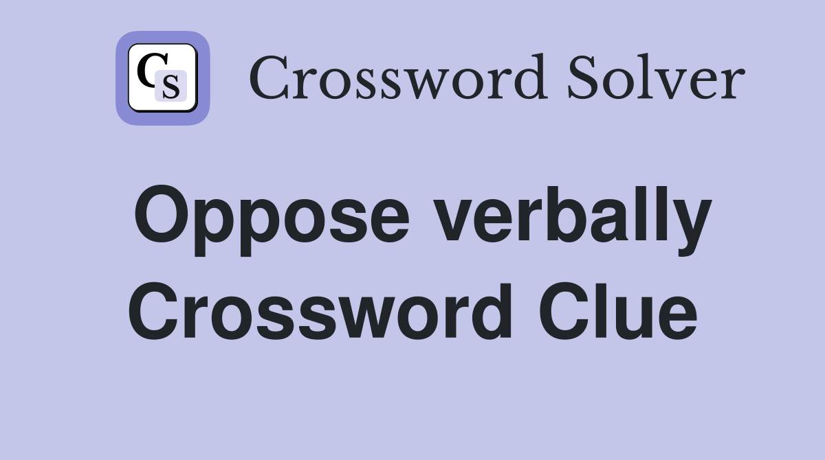 Oppose verbally Crossword Clue