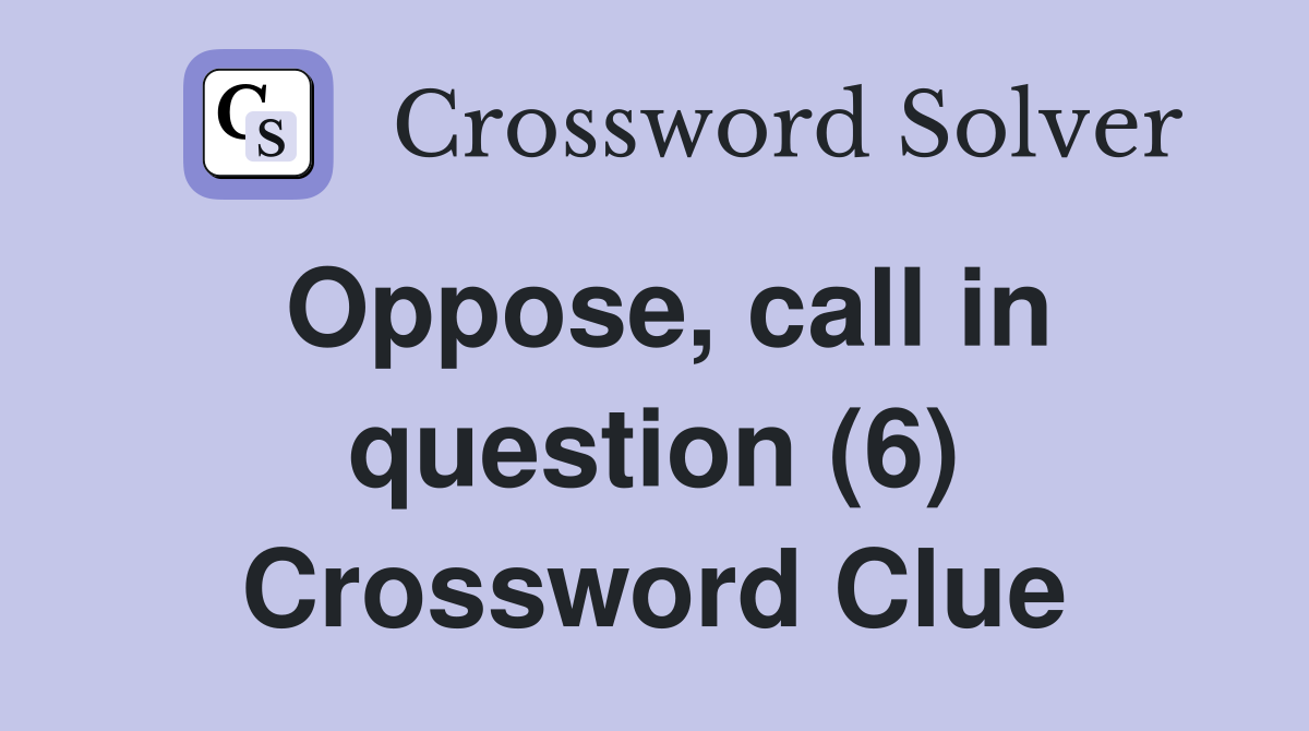 Oppose, call in question (6) Crossword Clue