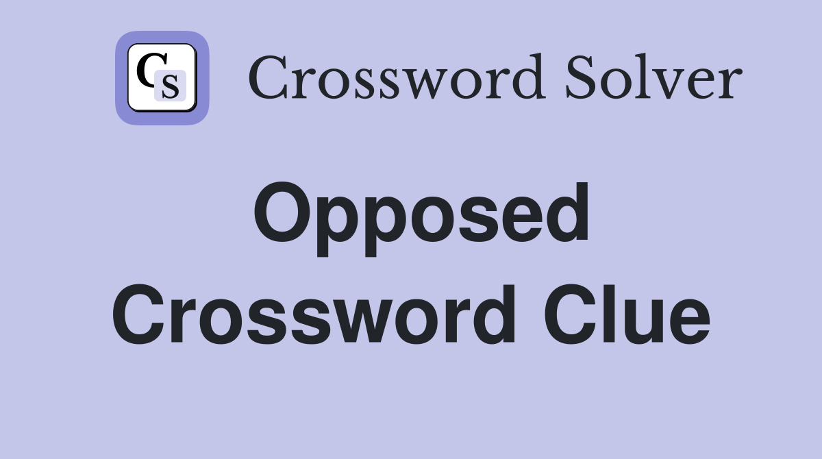 Opposed Crossword Clue Answers Crossword Solver