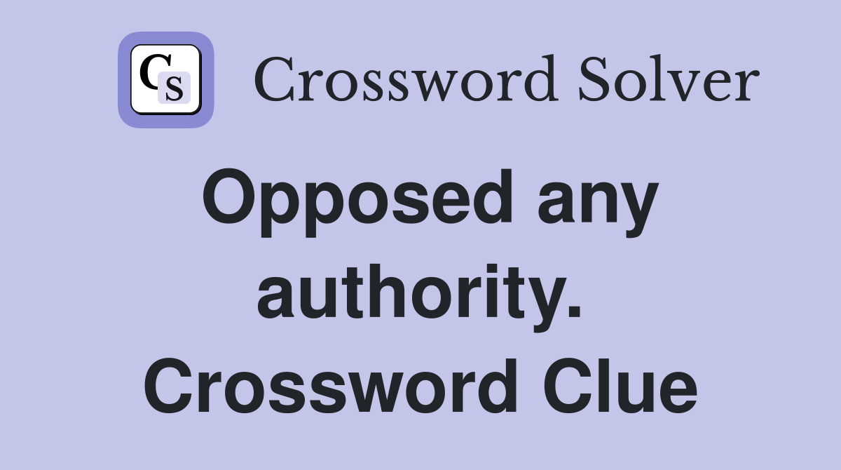 Opposed any authority. Crossword Clue