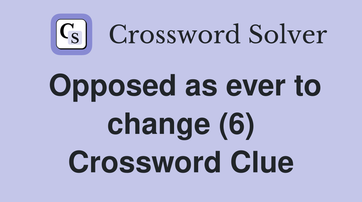 Opposed as ever to change (6) Crossword Clue